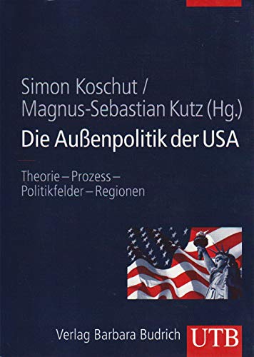 Die Außenpolitik der USA: Theorie - Prozess - Politikfelder - Regionen von UTB GmbH